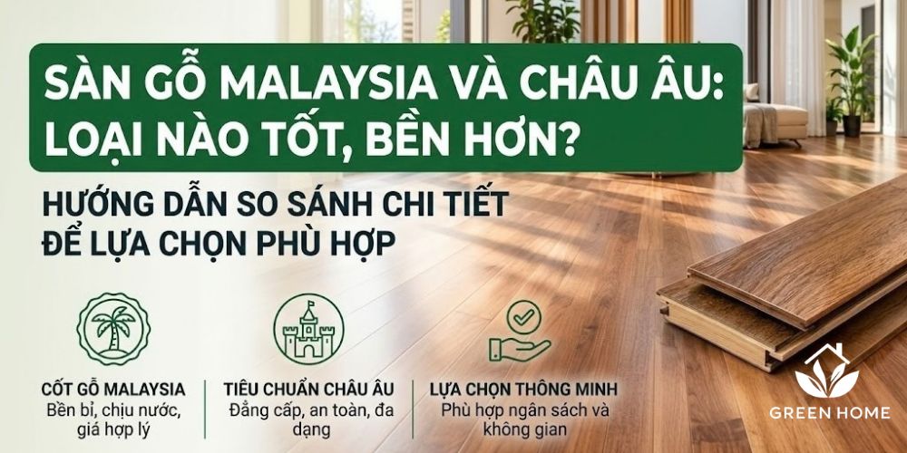 Bảng So Sánh Chi Tiết Sàn Gỗ Malaysia Và Sàn Gỗ Châu Âu